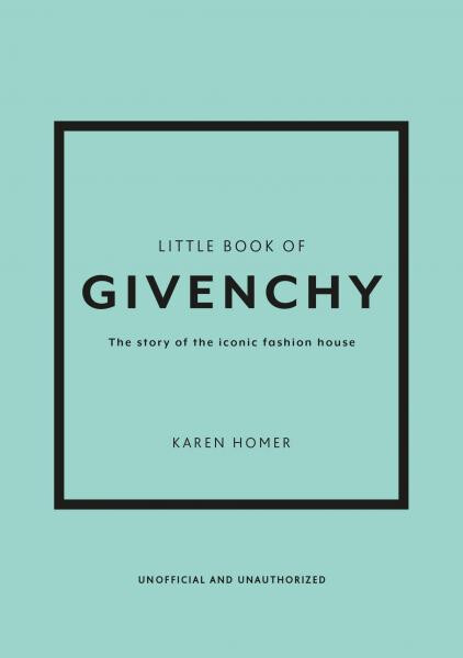 Little Book of Givenchy: The story of the iconic fashion house - Karen Homer