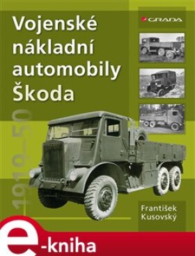 Vojenské nákladní automobily Škoda. 1919-1950 - František Kusovský e-kniha