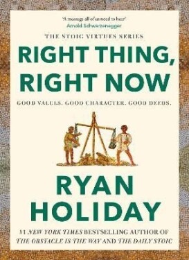 Right Thing, Right Now: Good Values. Good Character. Good Deeds. - Ryan Holiday