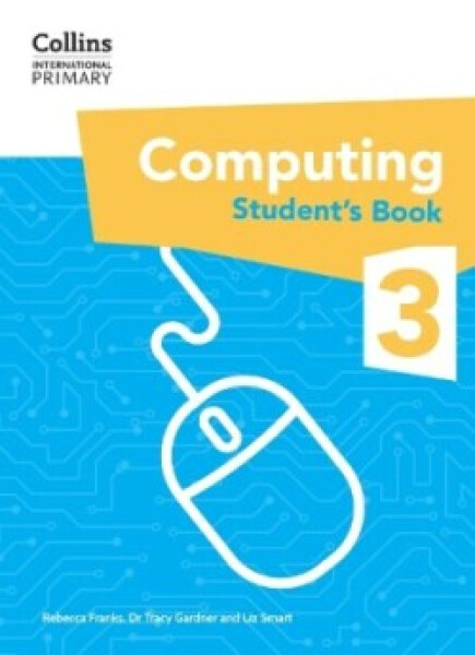 Collins International Primary Computing Student's Book 3 - Franks, Rebecca; Gardner, Dr Tracy; Smart, Liz