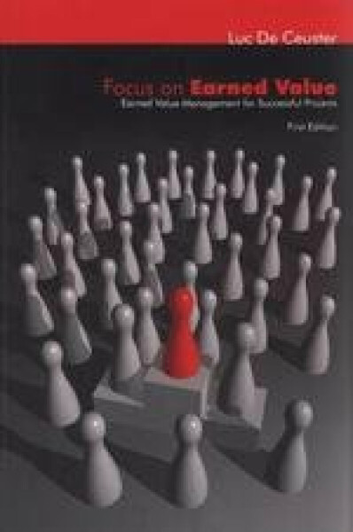 Focus on Earned Value – Earned Value Management for Successful Projects - Luc De Ceuster
