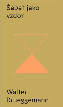 Šabat jako vzdor - Od kultu výkonu ke svobodě svatého odpočinku - Walter Brueggemann