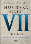 Husitská epopej VII. 1472 -1485 - Za časů Vladislava Jagelonského - Vlastimil Vondruška