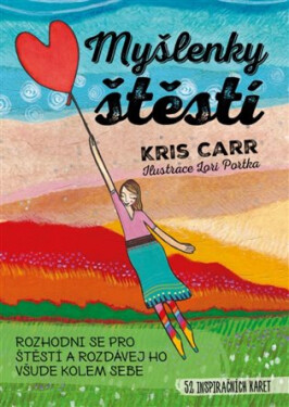 Myšlenky štěstí - Rozhodni se pro štěstí a rozdávej ho všude kolem sebe - 52 inspiračních karet - Kriss Carr