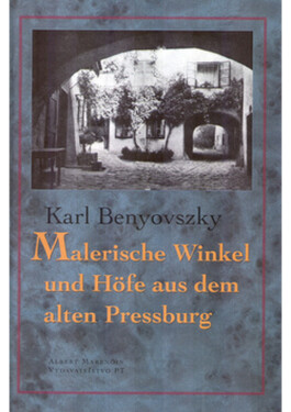 Malerische Winkel und Höfe aus dem Alten Pressburg - Karl Benyovszky