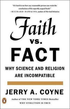 Faith Versus Fact: Why Science and Religion Are Incompatible - Jerry A Coyne