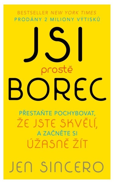 Jsi prostě borec - Přestaňte pochybovat, že jste skvělí, a začněte si úžasně žít, 2. vydání - Jen Sincero